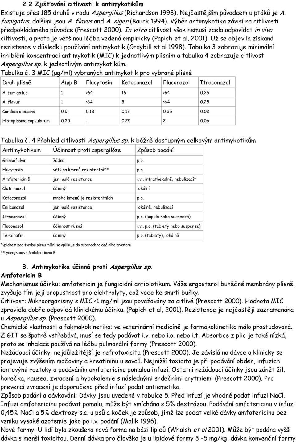 In vitro citlivost však nemusí zcela odpovídat in vivo ciltivosti, a proto je většinou léčba vedená empiricky (Papich et al, 2001).