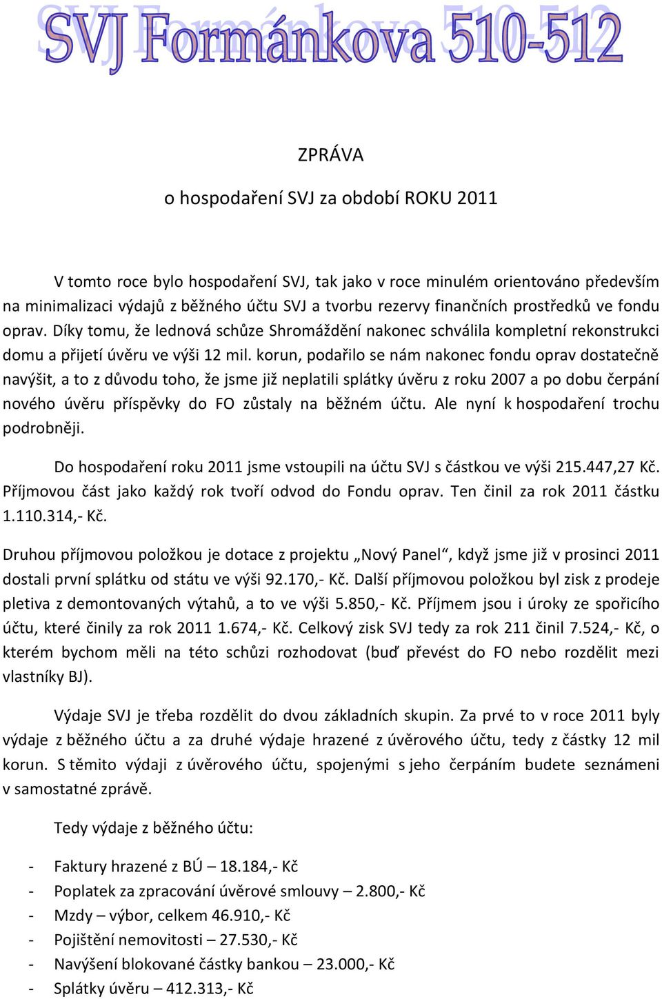 korun, podařilo se nám nakonec fondu oprav dostatečně navýšit, a to z důvodu toho, že jsme již neplatili splátky úvěru z roku 2007 a po dobu čerpání nového úvěru příspěvky do FO zůstaly na běžném