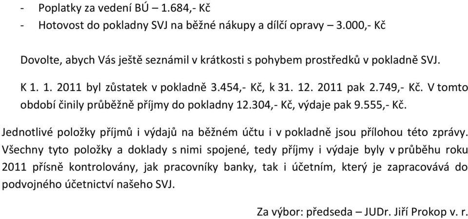 V tomto období činily průběžně příjmy do pokladny 12.304,- Kč, výdaje pak 9.555,- Kč.