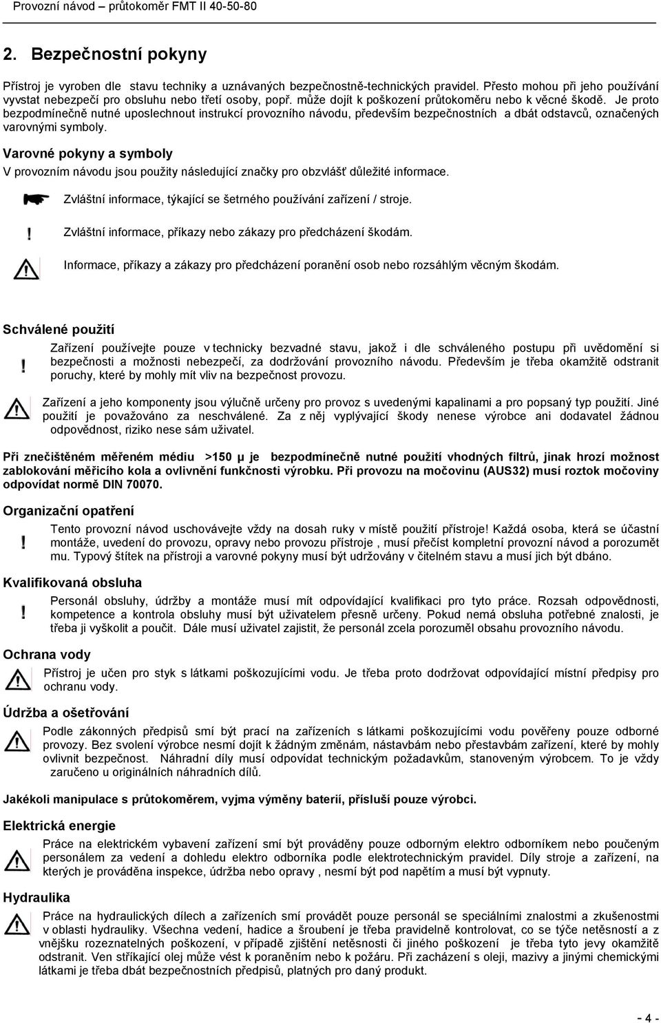 Varovné pokyny a symboly V provozním návodu jsou použity následující značky pro obzvlášť důležité informace. Zvláštní informace, týkající se šetrného používání zařízení / stroje.
