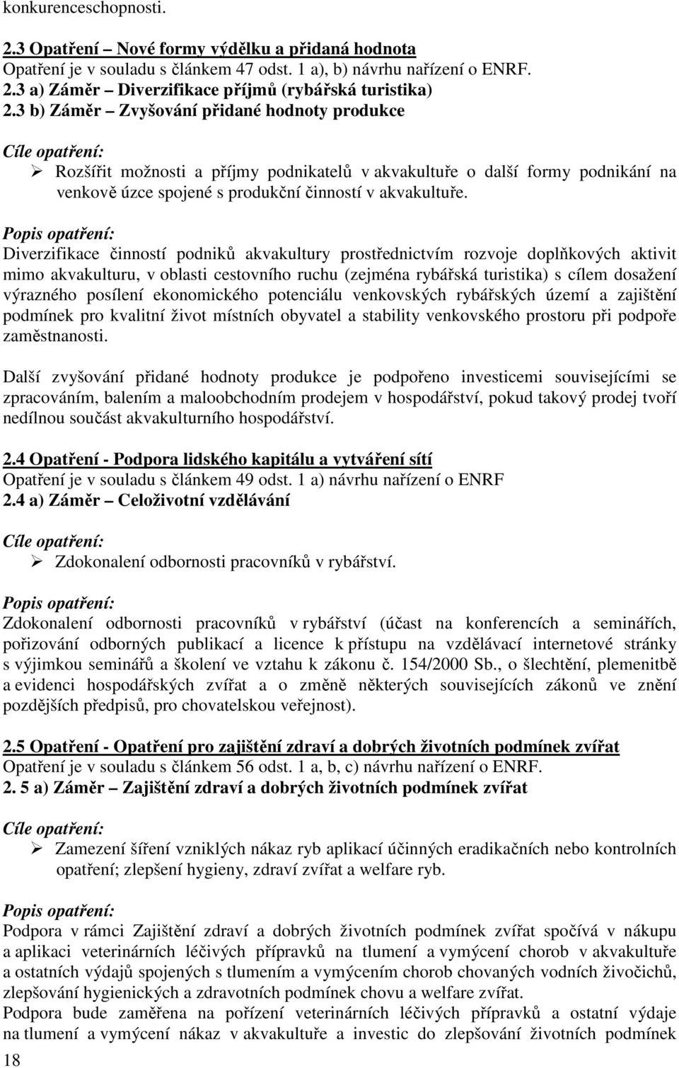 Popis opatření: Diverzifikace činností podniků akvakultury prostřednictvím rozvoje doplňkových aktivit mimo akvakulturu, v oblasti cestovního ruchu (zejména rybářská turistika) s cílem dosažení