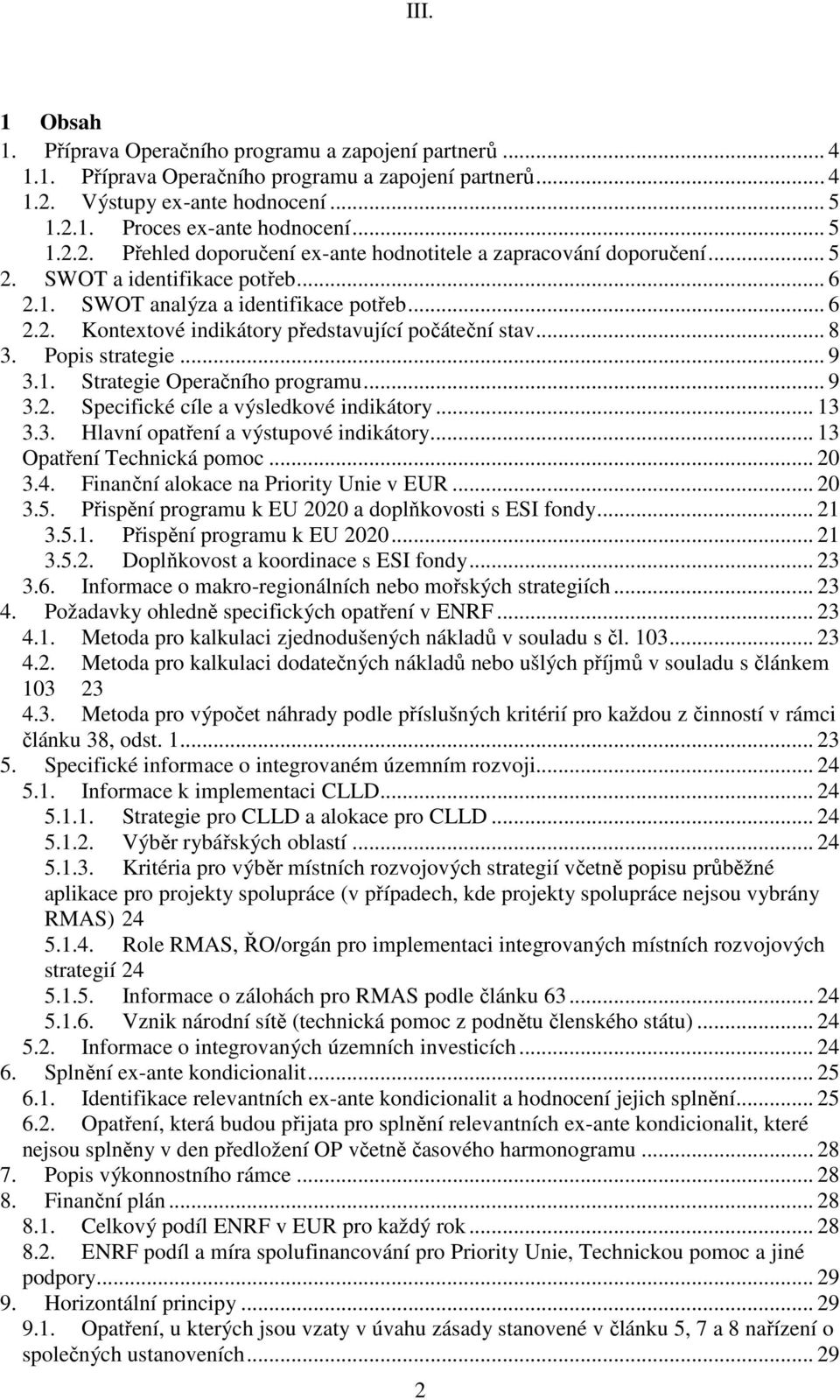 .. 8 3. Popis strategie... 9 3.1. Strategie Operačního programu... 9 3.2. Specifické cíle a výsledkové indikátory... 13 3.3. Hlavní opatření a výstupové indikátory... 13 Opatření Technická pomoc.