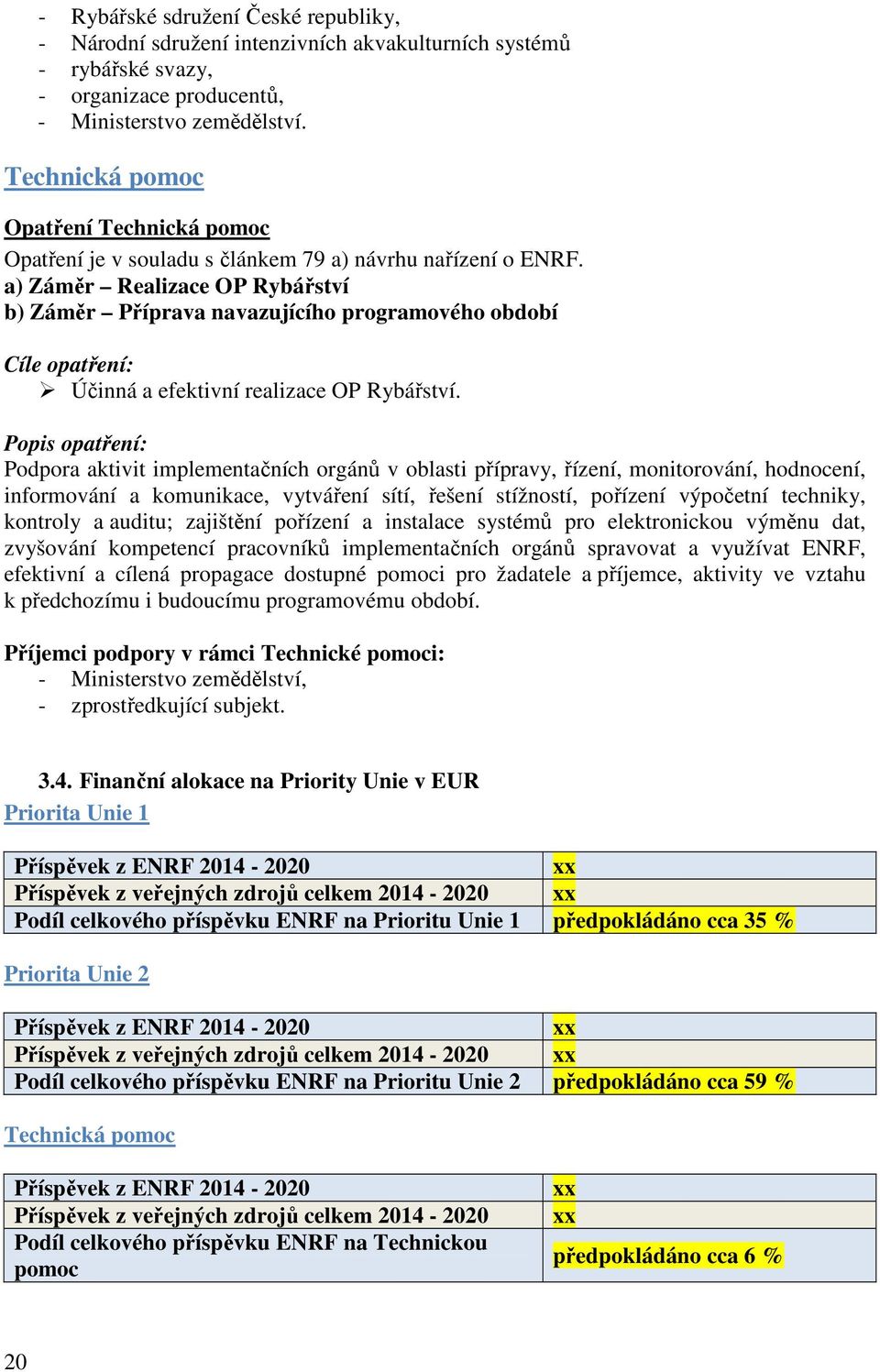 a) Záměr Realizace OP Rybářství b) Záměr Příprava navazujícího programového období Cíle opatření: Účinná a efektivní realizace OP Rybářství.