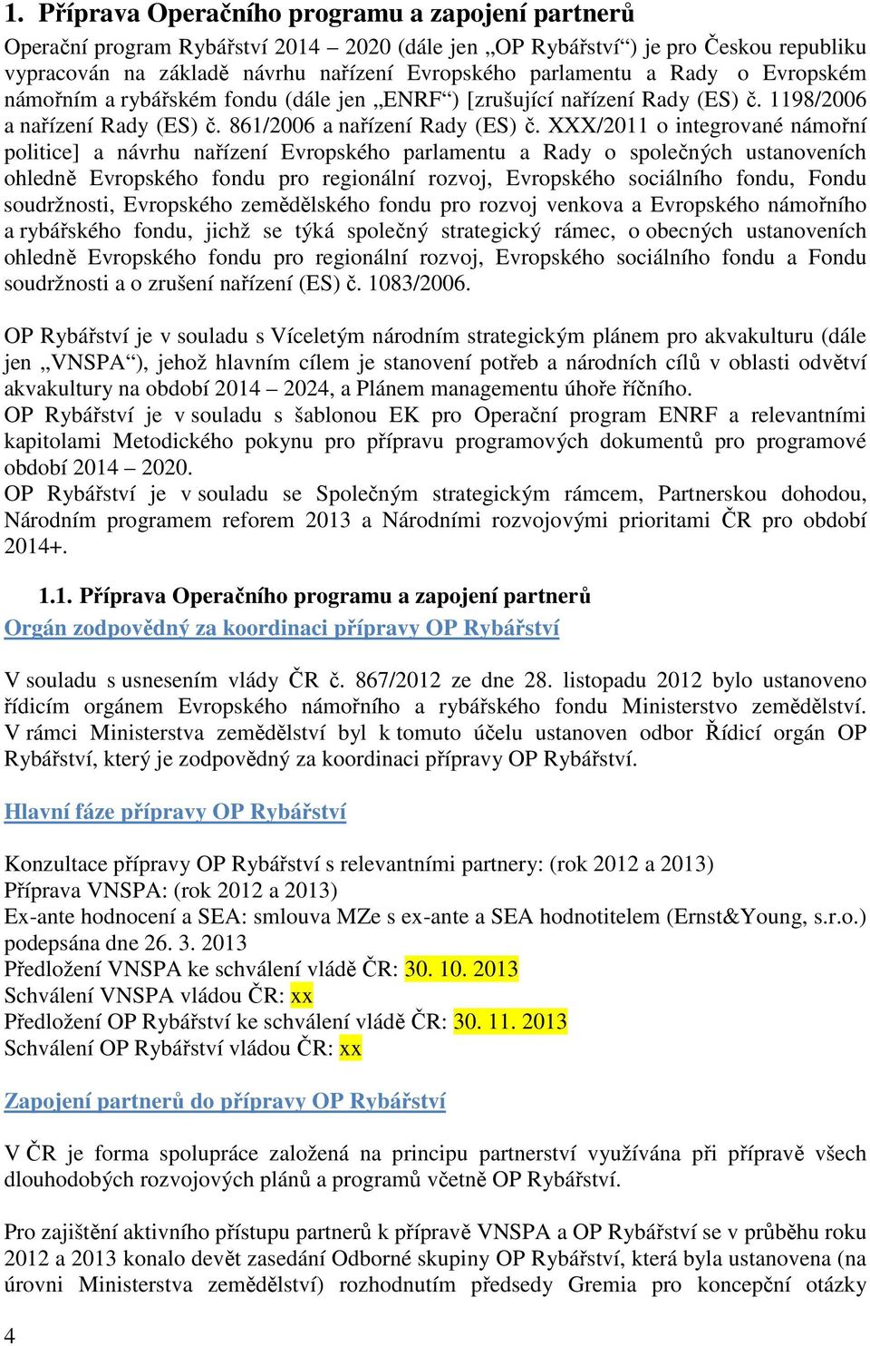 XXX/2011 o integrované námořní politice] a návrhu nařízení Evropského parlamentu a Rady o společných ustanoveních ohledně Evropského fondu pro regionální rozvoj, Evropského sociálního fondu, Fondu