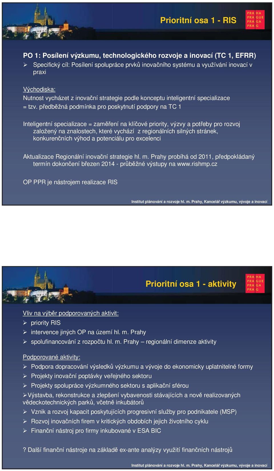 p edb žná podmínka pro poskytnutí podpory na TC 1 Inteligentní specializace = zam ení na klí ové priority, výzvy a pot eby pro rozvoj založený na znalostech, které vychází z regionálních silných