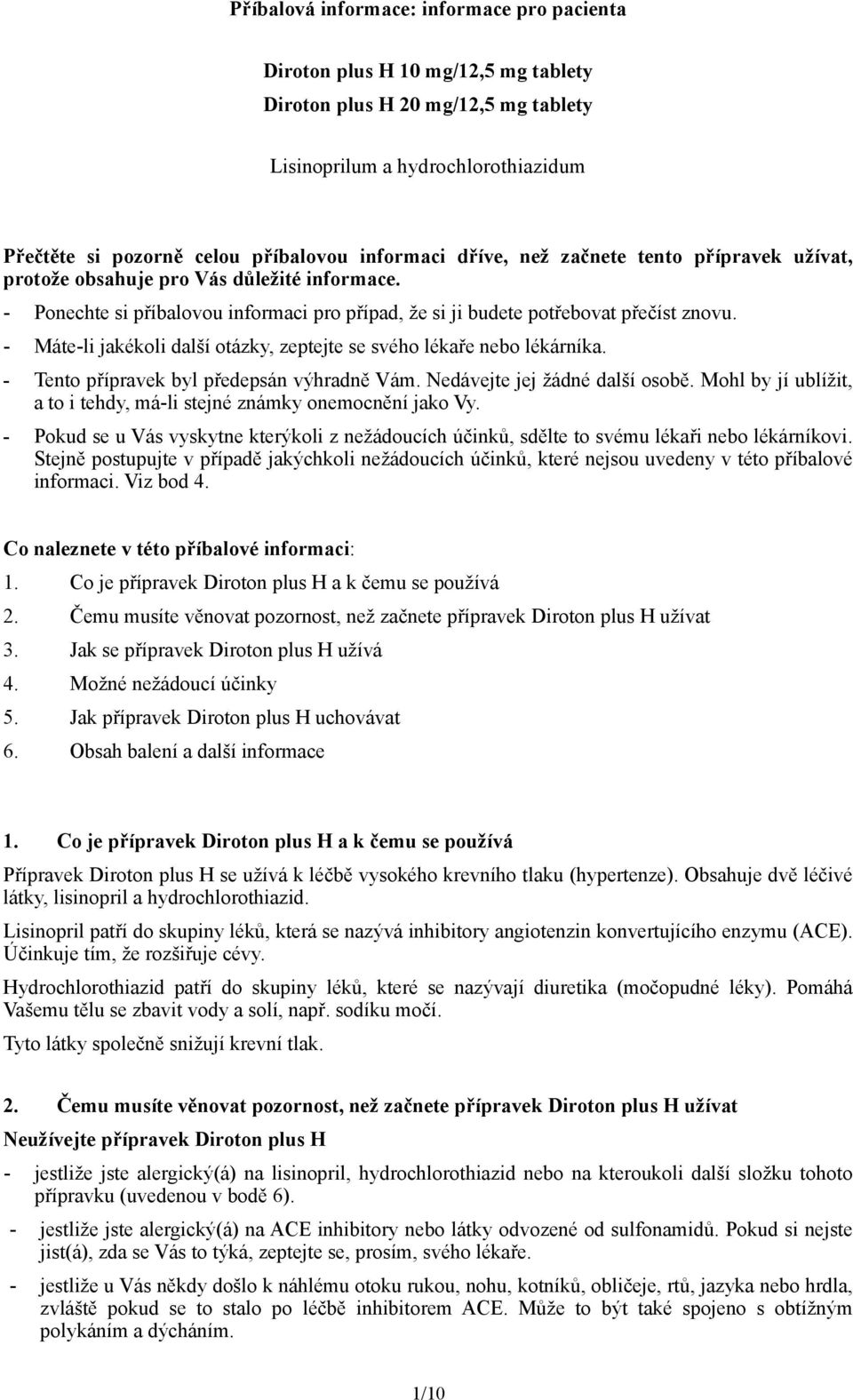 - Máte-li jakékoli další otázky, zeptejte se svého lékaře nebo lékárníka. - Tento přípravek byl předepsán výhradně Vám. Nedávejte jej žádné další osobě.