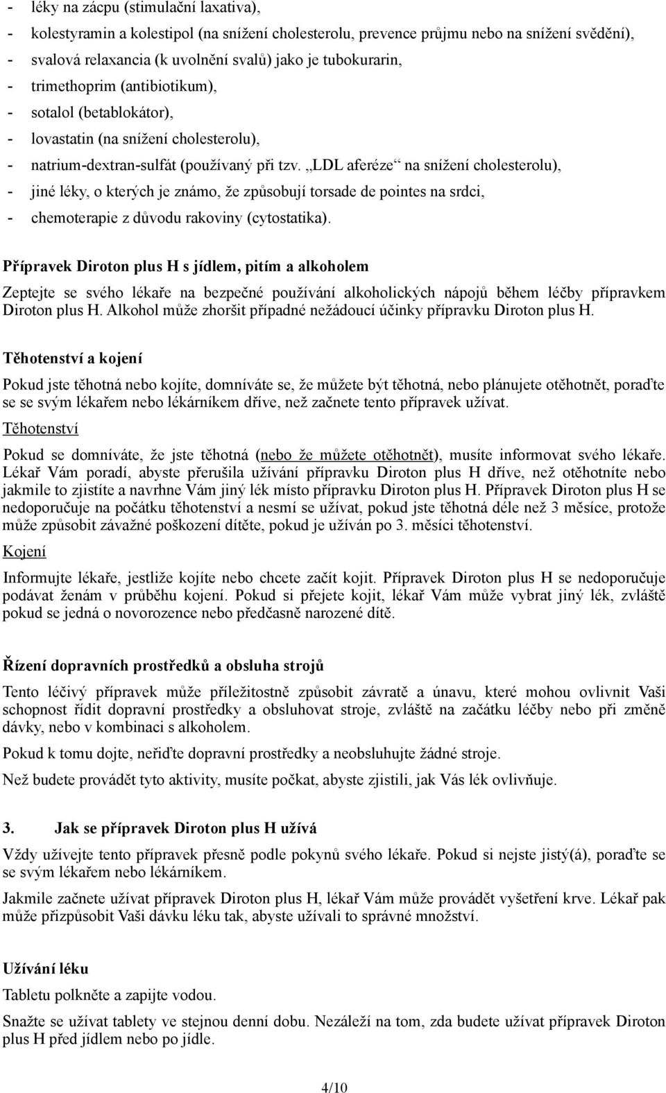 LDL aferéze na snížení cholesterolu), - jiné léky, o kterých je známo, že způsobují torsade de pointes na srdci, - chemoterapie z důvodu rakoviny (cytostatika).