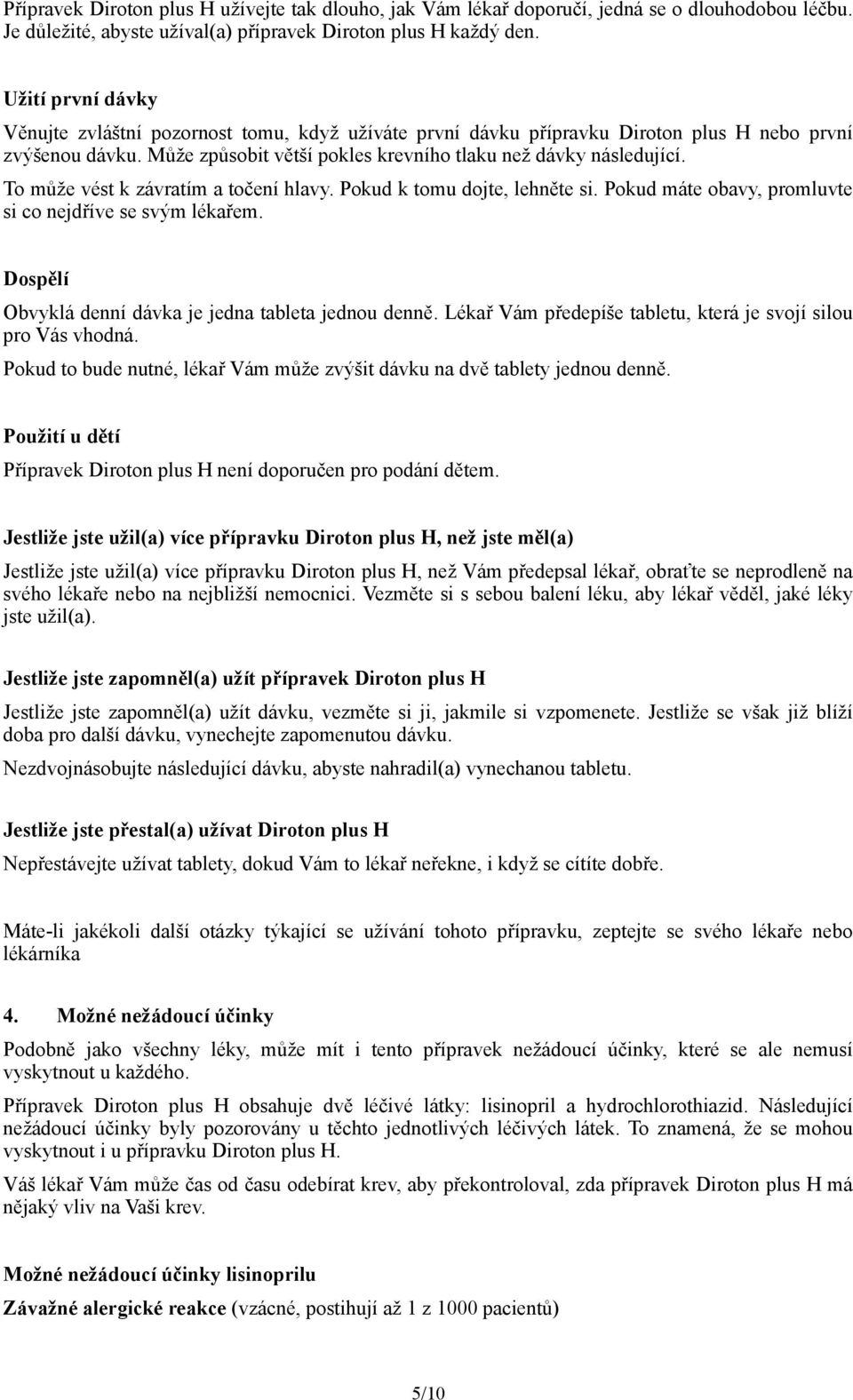 To může vést k závratím a točení hlavy. Pokud k tomu dojte, lehněte si. Pokud máte obavy, promluvte si co nejdříve se svým lékařem. Dospělí Obvyklá denní dávka je jedna tableta jednou denně.