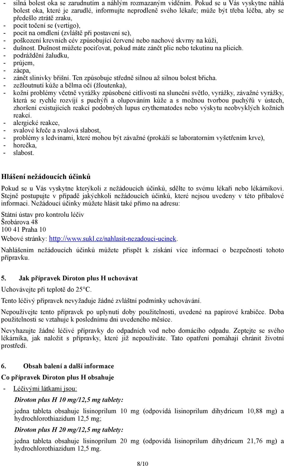 (zvláště při postavení se), - poškození krevních cév způsobující červené nebo nachové skvrny na kůži, - dušnost. Dušnost můžete pociťovat, pokud máte zánět plic nebo tekutinu na plicích.