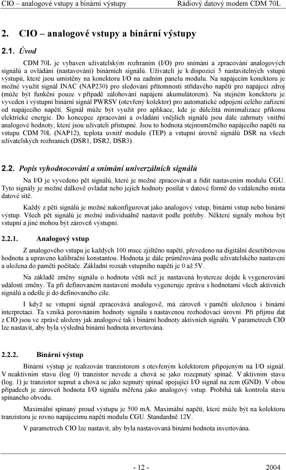 Uživateli je k dispozici 5 nastavitelných vstupů výstupů, které jsou umístěny na konektoru I/O na zadním panelu modulu.