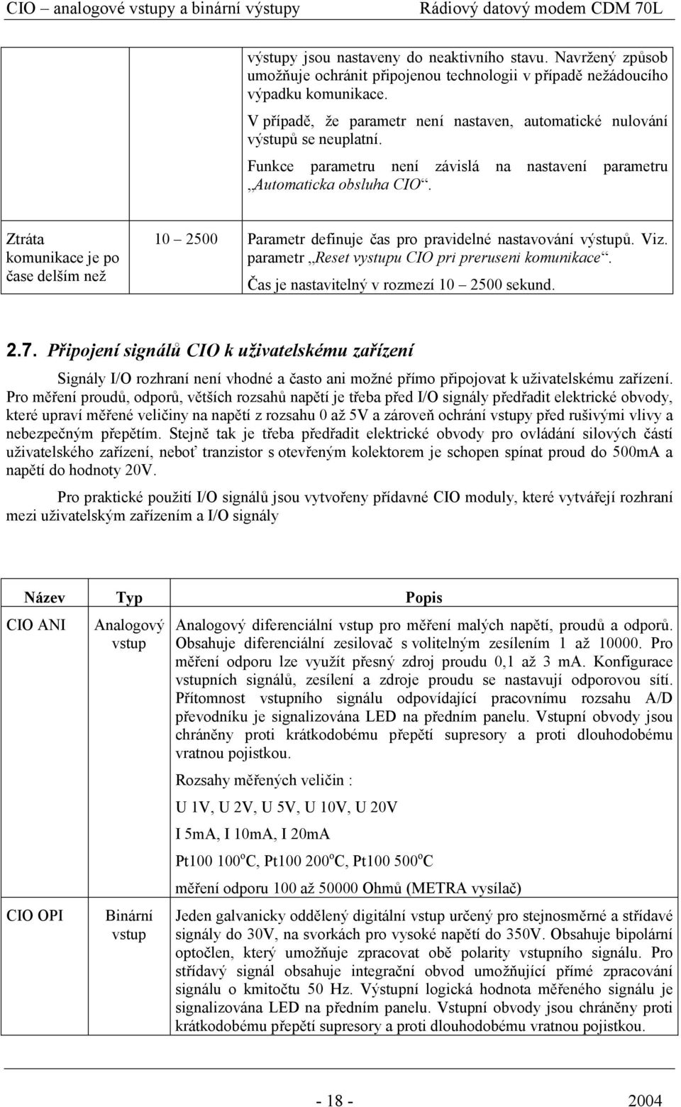 Funkce parametru není závislá na nastavení parametru Automaticka obsluha CIO. Ztráta komunikace je po čase delším než 10 2500 Parametr definuje čas pro pravidelné nastavování výstupů. Viz.