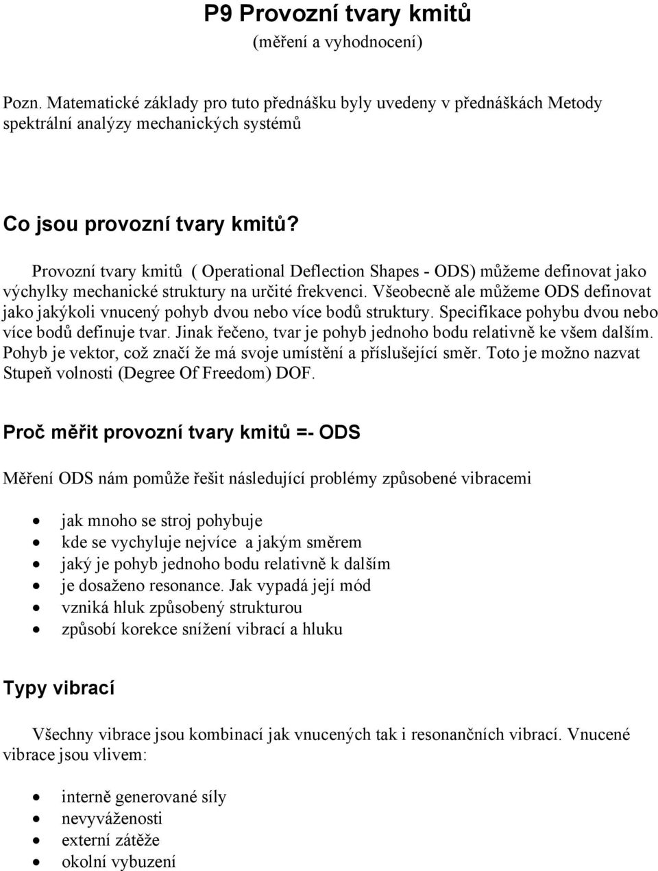 Všeobecně ale můžeme ODS definovat jako jakýkoli vnucený pohyb dvou nebo více bodů struktury. Specifikace pohybu dvou nebo více bodů definuje tvar.