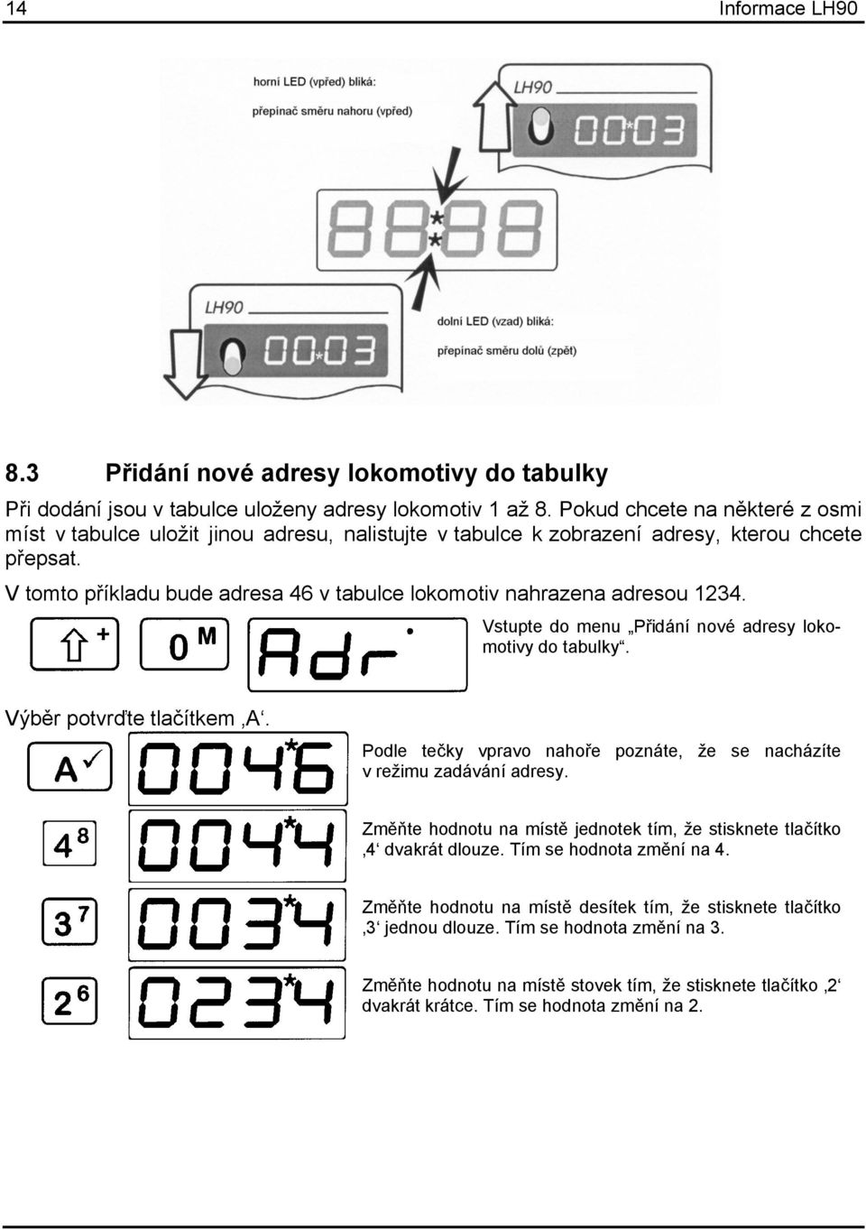 V tomto příkladu bude adresa 46 v tabulce lokomotiv nahrazena adresou 1234. Vstupte do menu Přidání nové adresy lokomotivy do tabulky. Výběr potvrďte tlačítkem A.