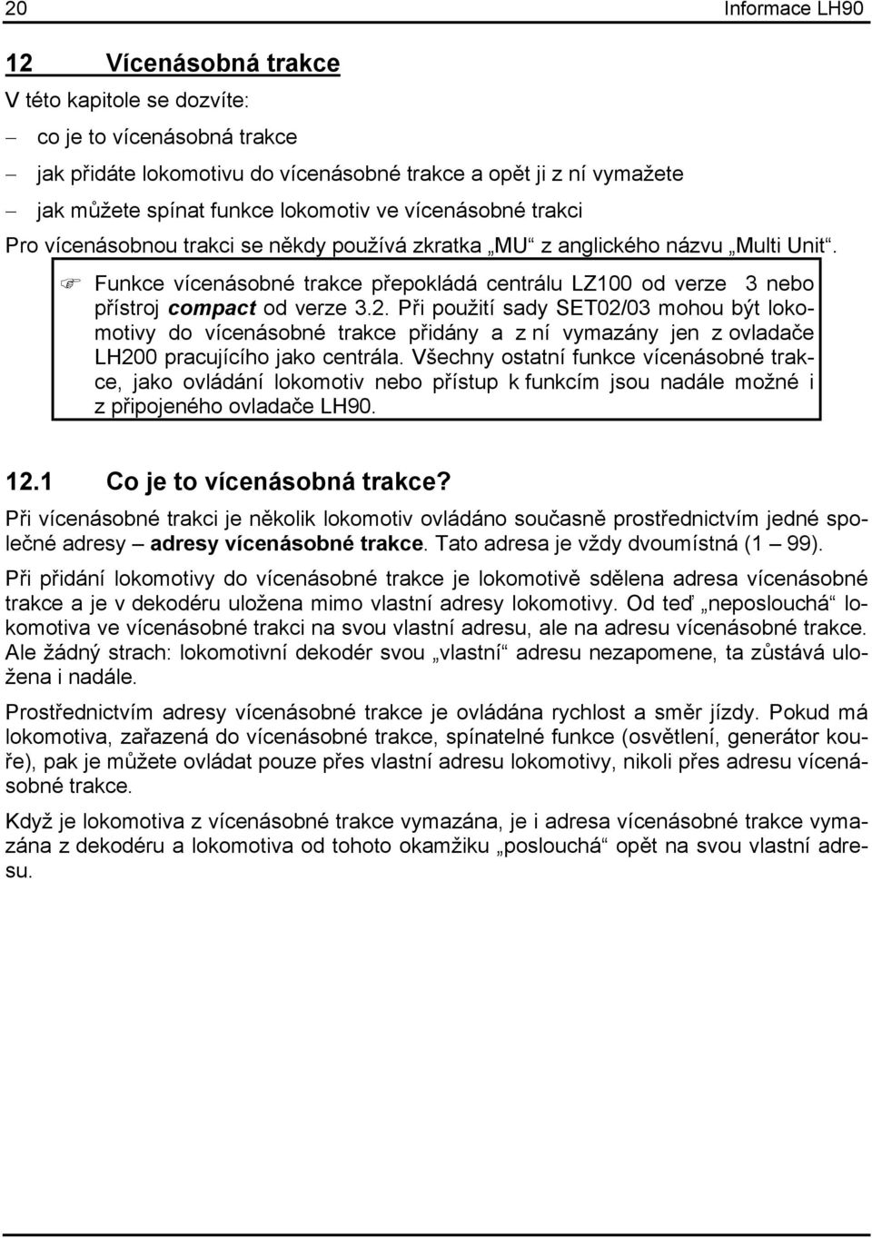 Funkce vícenásobné trakce přepokládá centrálu LZ100 od verze 3 nebo přístroj compact od verze 3.2.