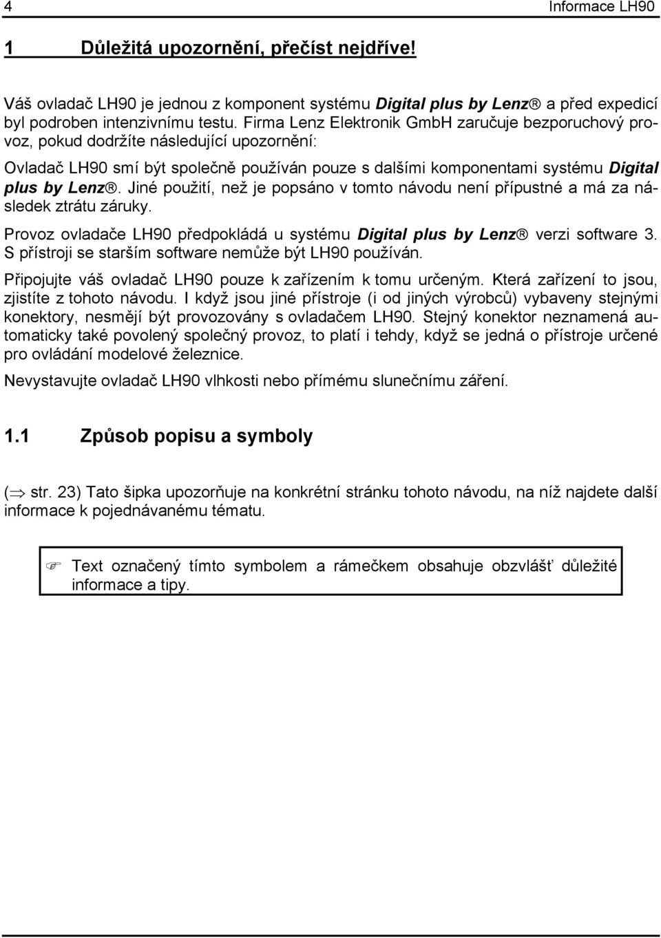 Jiné použití, než je popsáno v tomto návodu není přípustné a má za následek ztrátu záruky. Provoz ovladače LH90 předpokládá u systému Digital plus by Lenz verzi software 3.