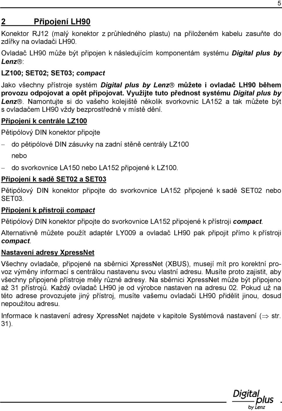 provozu odpojovat a opět připojovat. Využijte tuto přednost systému Digital plus by Lenz.