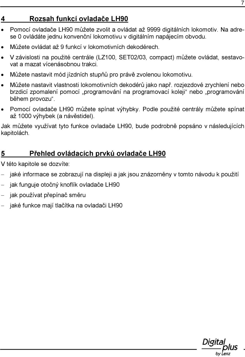 Můžete nastavit mód jízdních stupňů pro právě zvolenou lokomotivu. Můžete nastavit vlastnosti lokomotivních dekodérů jako např.
