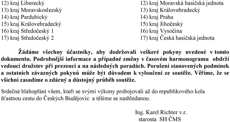 Podrobnější informace a případné změny v časovém harmonogramu obdrží vedoucí družstev při prezenci a na následných poradách.