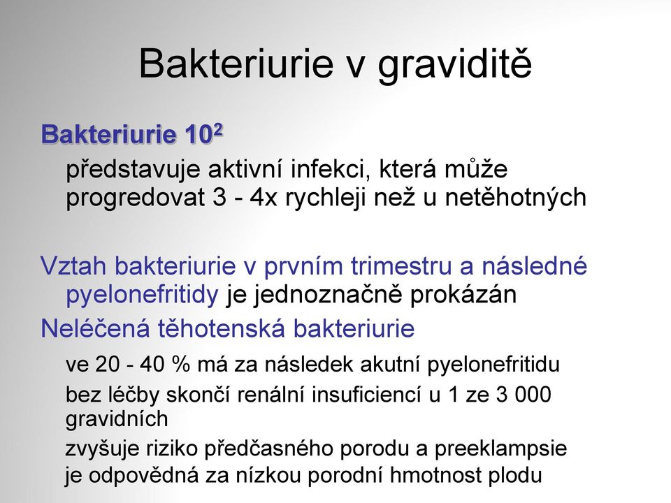 těhotenská bakteriurie ve 20-40 % má za následek akutní pyelonefritidu bez léčby skončí renální insuficiencí u