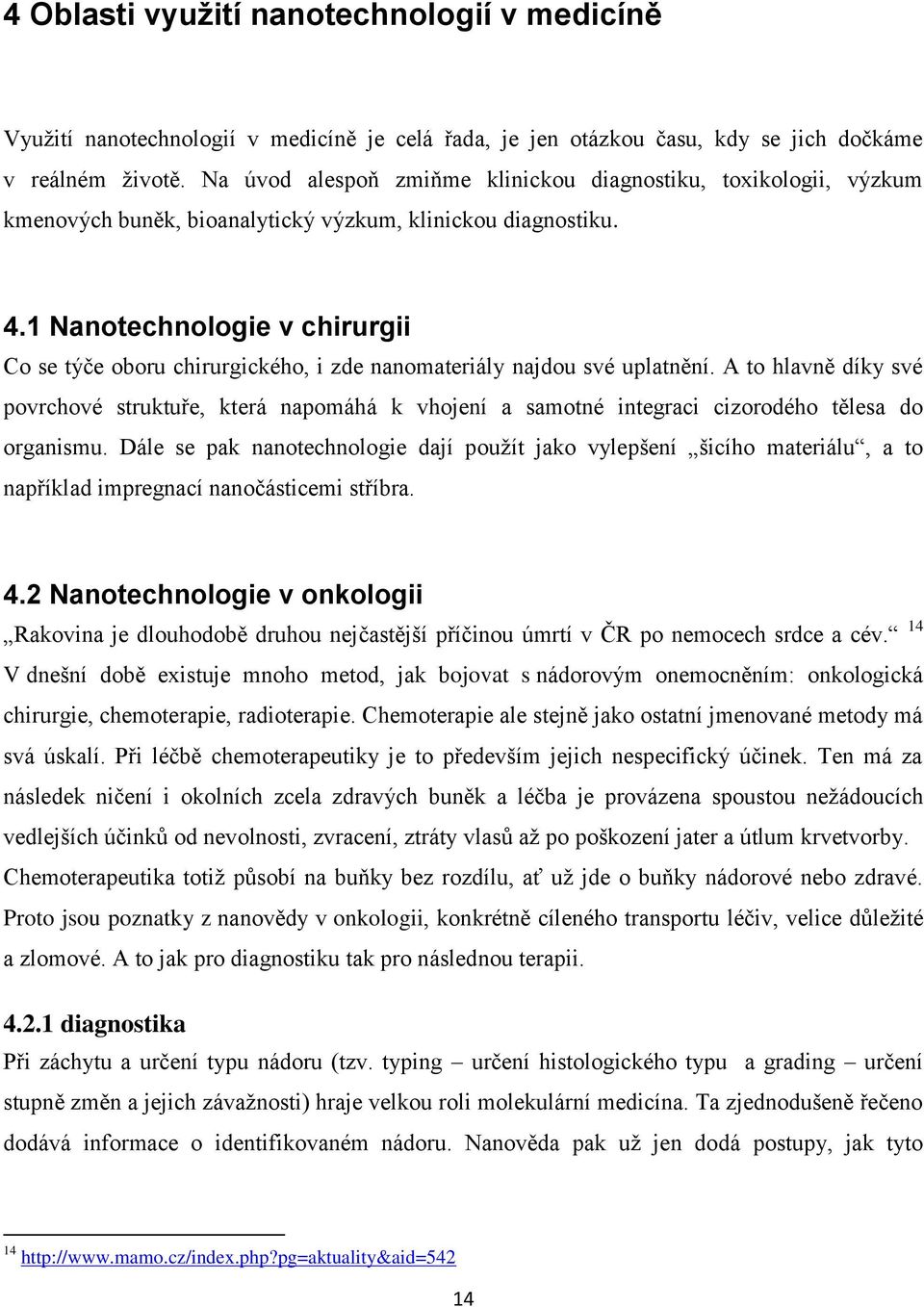 1 Nanotechnologie v chirurgii Co se týče oboru chirurgického, i zde nanomateriály najdou své uplatnění.