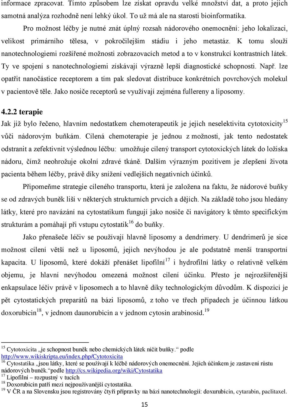 K tomu slouţí nanotechnologiemi rozšířené moţnosti zobrazovacích metod a to v konstrukcí kontrastních látek. Ty ve spojení s nanotechnologiemi získávají výrazně lepší diagnostické schopnosti. Např.