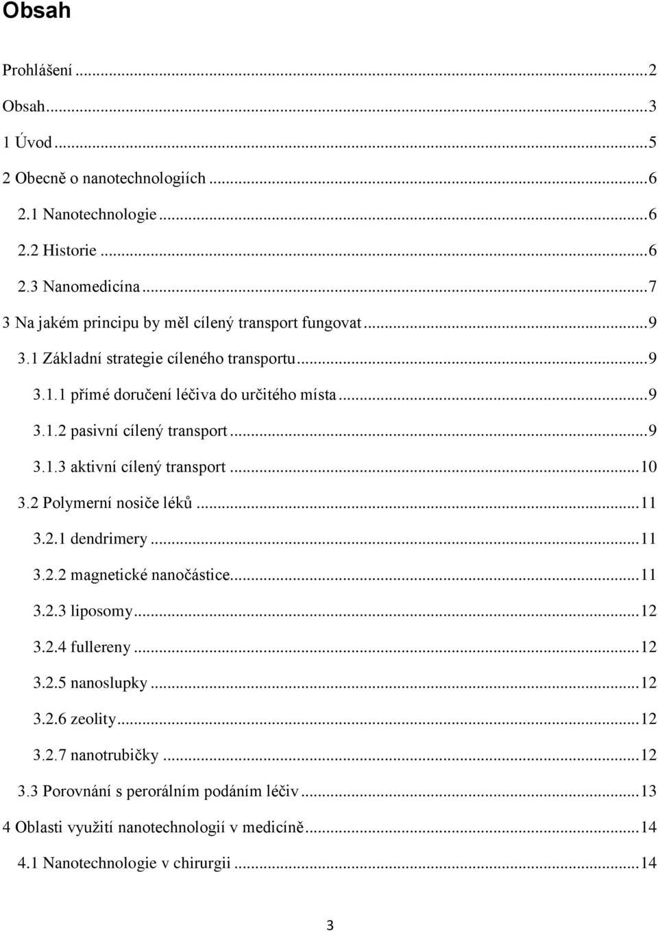 .. 9 3.1.3 aktivní cílený transport... 10 3.2 Polymerní nosiče léků... 11 3.2.1 dendrimery... 11 3.2.2 magnetické nanočástice... 11 3.2.3 liposomy... 12 3.2.4 fullereny... 12 3.2.5 nanoslupky.