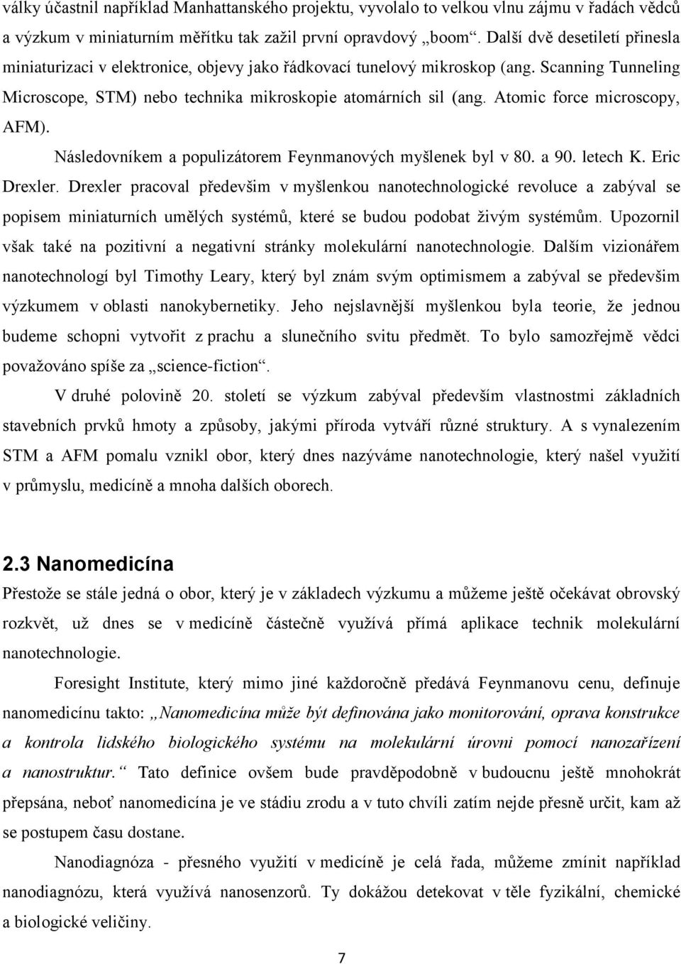 Atomic force microscopy, AFM). Následovníkem a populizátorem Feynmanových myšlenek byl v 80. a 90. letech K. Eric Drexler.