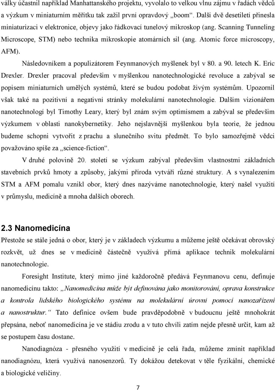 Atomic force microscopy, AFM). Následovníkem a populizátorem Feynmanových myšlenek byl v 80. a 90. letech K. Eric Drexler.