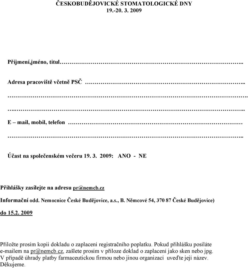 Nemocnice České Budějovice, a.s., B. Němcové 54, 370 87 České Budějovice) do 15.2.