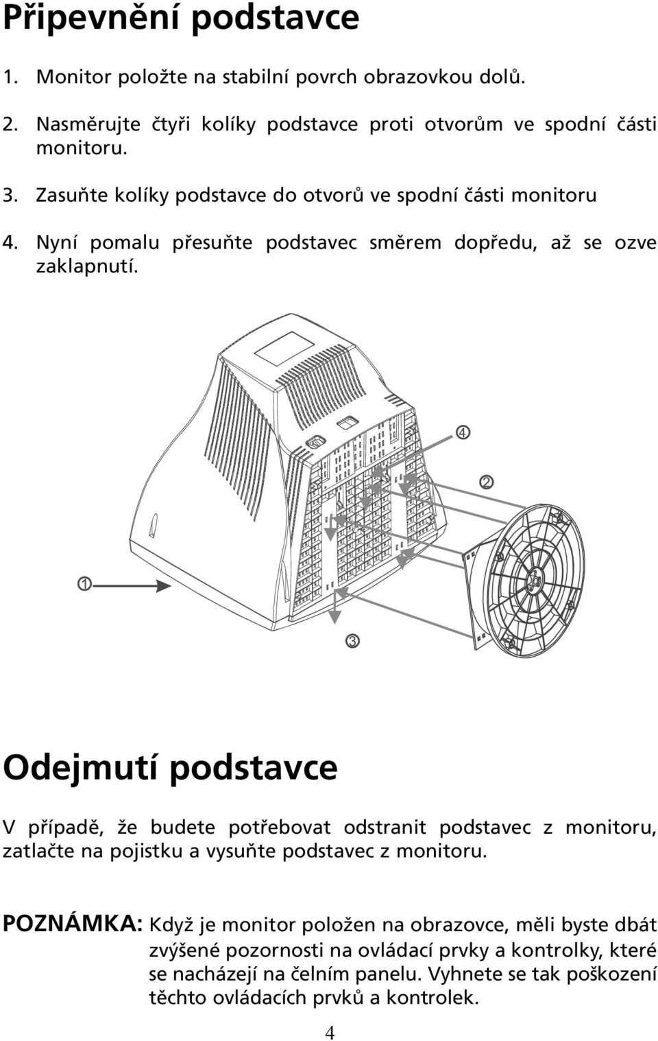 Odejmutí podstavce V případě, že budete potřebovat odstranit podstavec z monitoru, zatlačte na pojistku a vysuňte podstavec z monitoru.