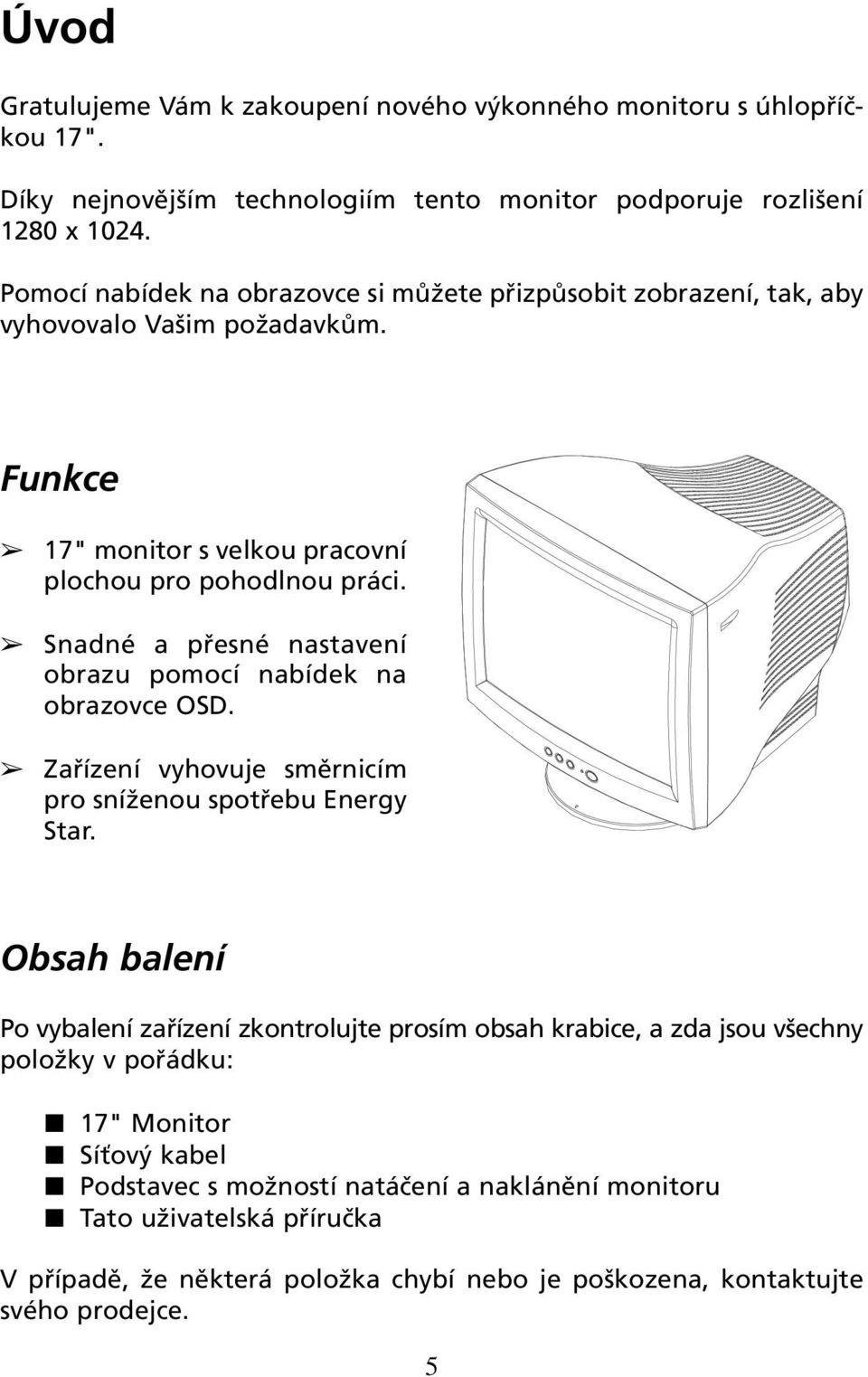 Snadné a přesné nastavení obrazu pomocí nabídek na obrazovce OSD. Zařízení vyhovuje směrnicím pro sníženou spotřebu Energy Star.