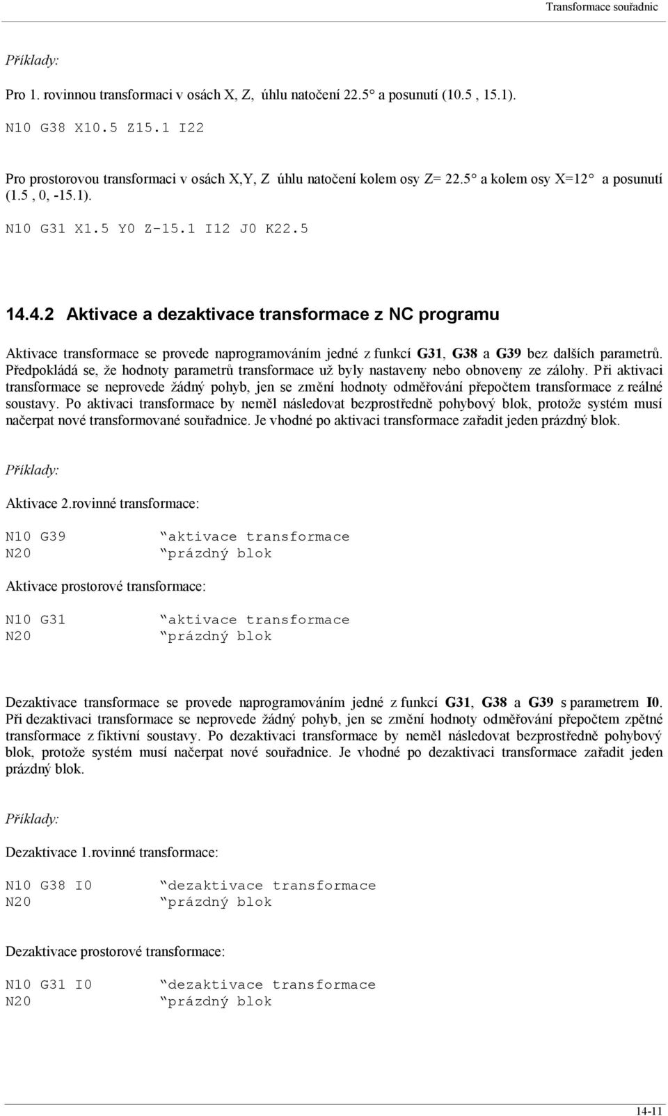 4.2 Aktivace a dezaktivace transformace z NC programu Aktivace transformace se provede naprogramováním jedné z funkcí G31, G38 a G39 bez dalších parametrů.