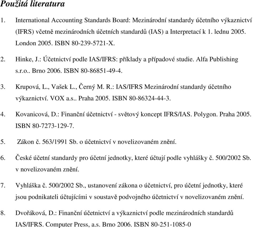 : IAS/IFRS Mezinárodní standardy účetního výkaznictví. VOX a.s.. Praha 2005. ISBN 80-86324-44-3. 4. Kovanicová, D.: Finanční účetnictví - světový koncept IFRS/IAS. Polygon. Praha 2005. ISBN 80-7273-129-7.