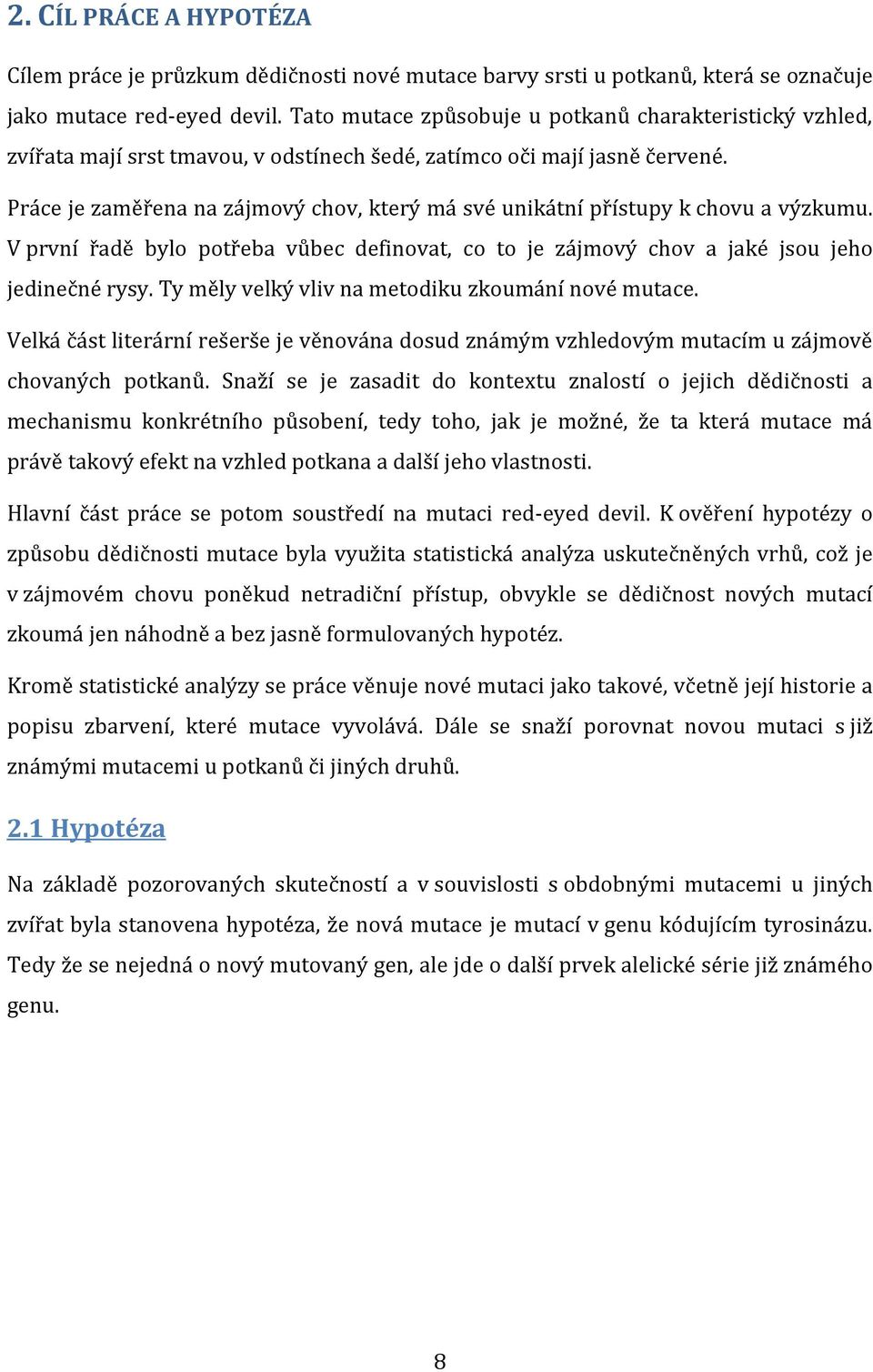 Práce je zaměřena na zájmový chov, který má své unikátní přístupy k chovu a výzkumu. V první řadě bylo potřeba vůbec definovat, co to je zájmový chov a jaké jsou jeho jedinečné rysy.