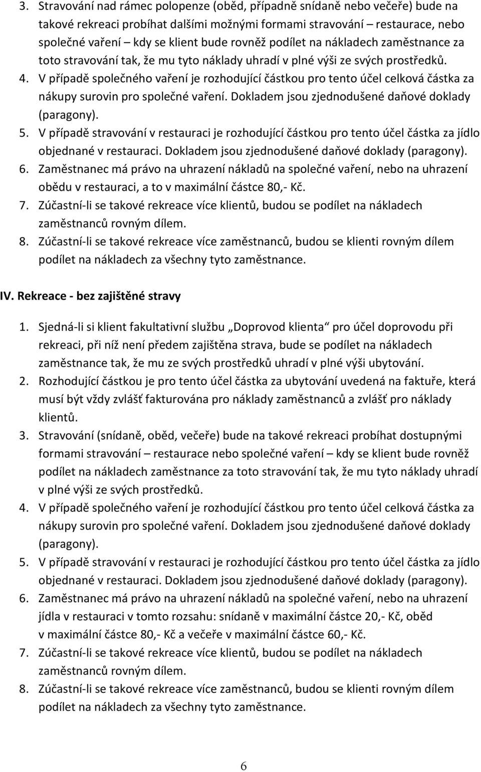 V případě společného vaření je rozhodující částkou pro tento účel celková částka za nákupy surovin pro společné vaření. Dokladem jsou zjednodušené daňové doklady (paragony). 5.