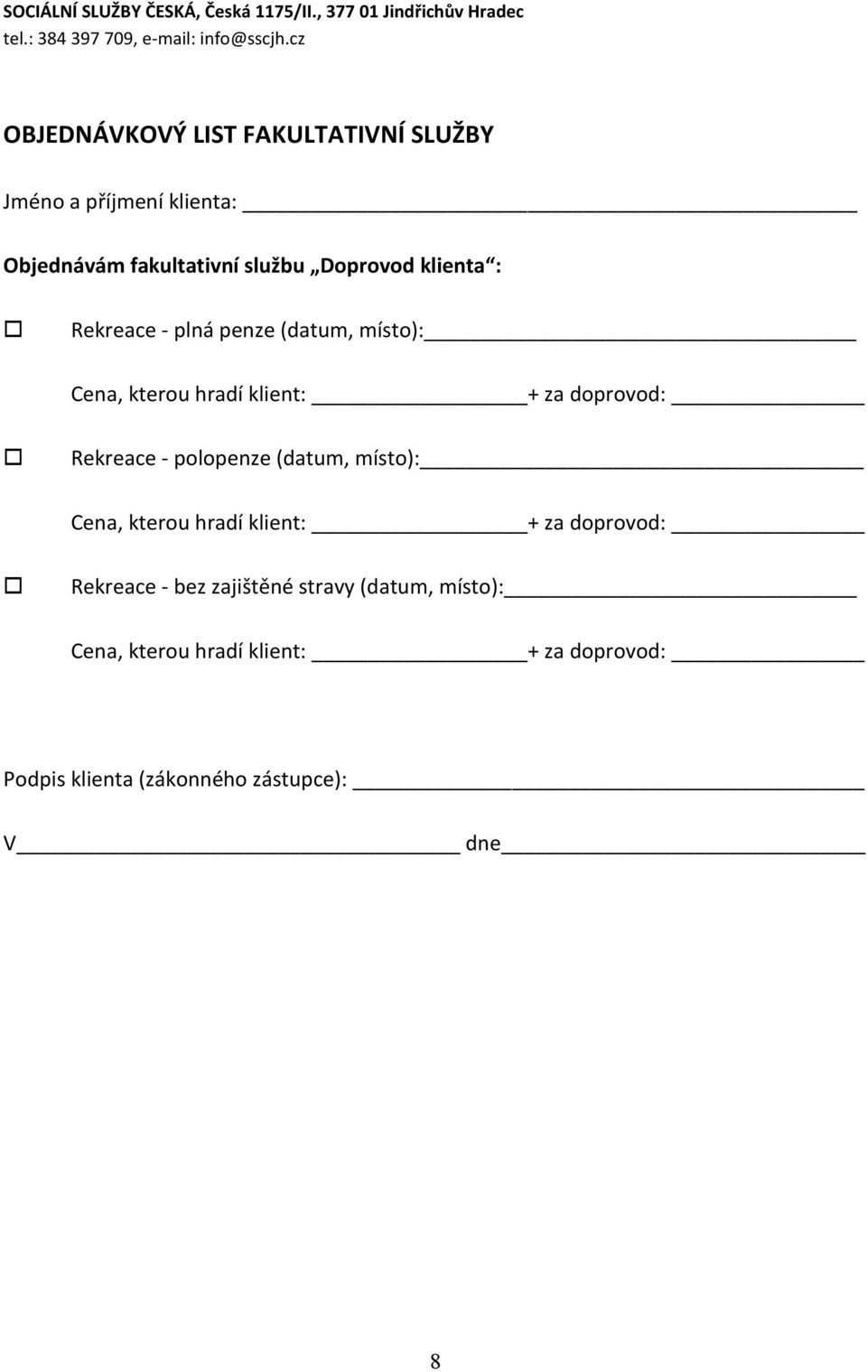 plná penze (datum, místo): Cena, kterou hradí klient: + za doprovod: Rekreace - polopenze (datum, místo): Cena, kterou hradí