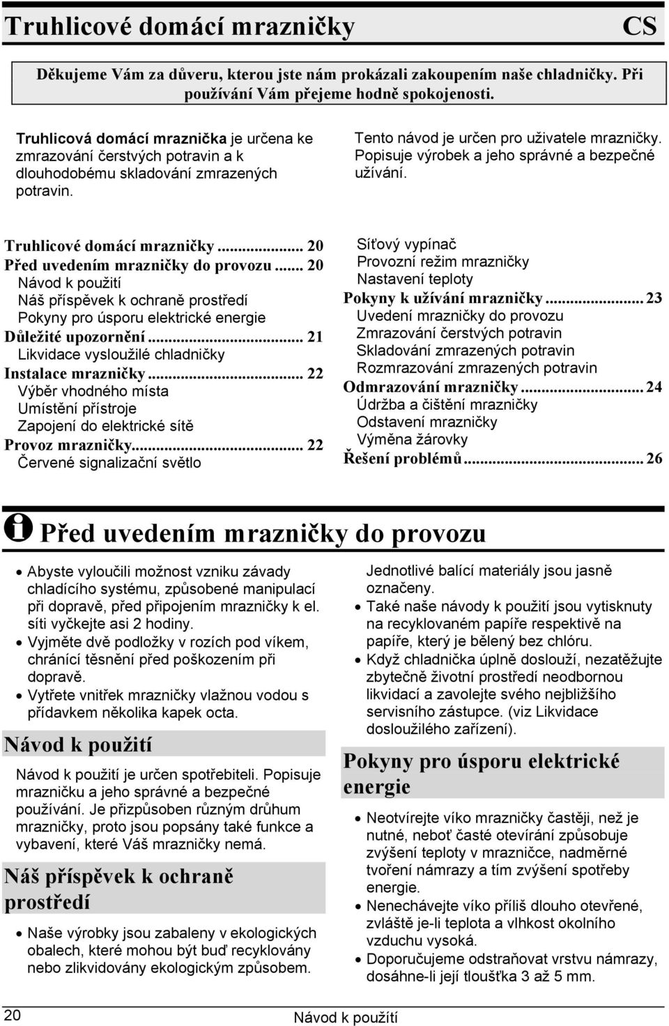 Truhlicové domácí mrazničky... 20 Před uvedením mrazničky do provozu... 20 Návod k použití Náš příspěvek k ochraně prostředí Pokyny pro úsporu elektrické energie Důležité upozornění.