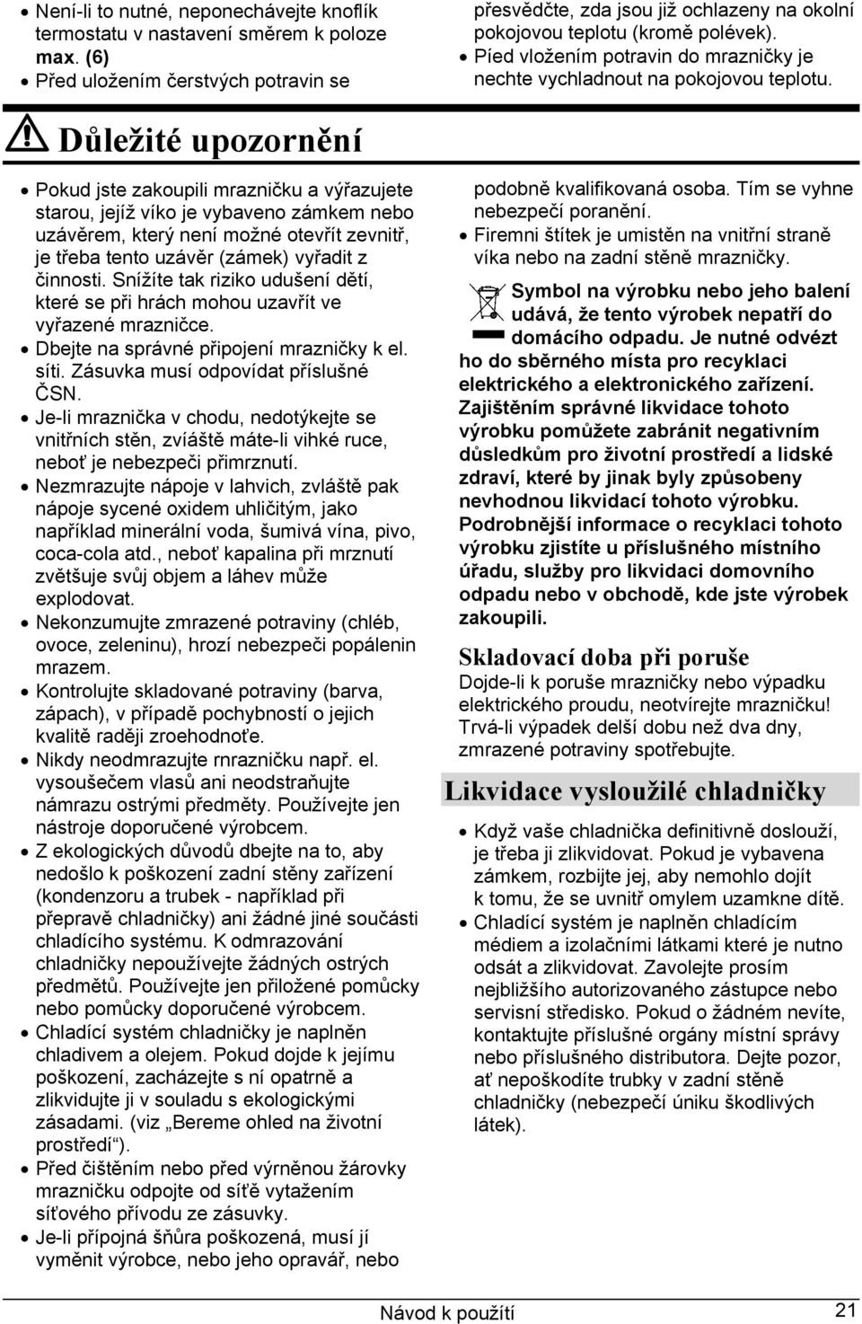 Důležité upozornění Pokud jste zakoupili mrazničku a výřazujete starou, jejíž víko je vybaveno zámkem nebo uzávěrem, který není možné otevřít zevnitř, je třeba tento uzávěr (zámek) vyřadit z činnosti.