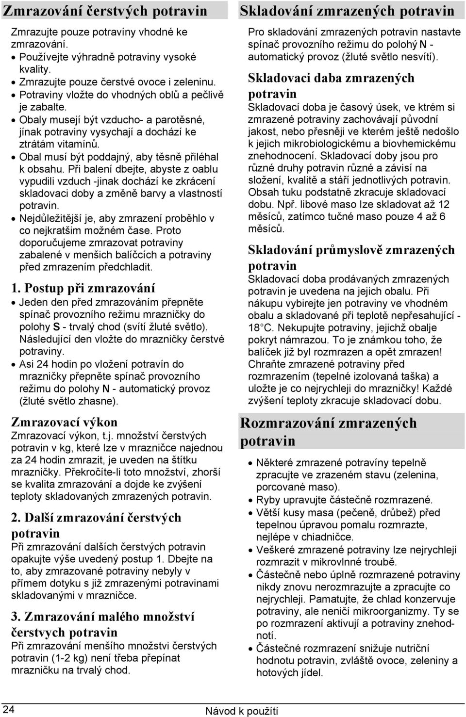 Při balení dbejte, abyste z oablu vypudili vzduch -jinak dochází ke zkrácení skladovaci doby a změně barvy a vlastností. Nejdůležitější je, aby zmrazení proběhlo v co nejkratšim možném čase.