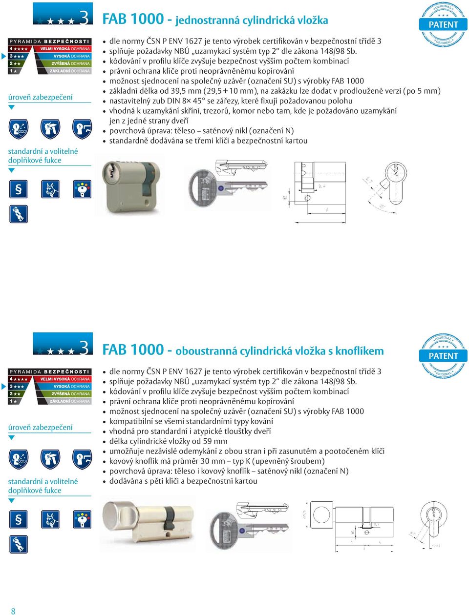 délka od 39,5 mm (29,5 + 10 mm), na zakázku lze dodat v prodloužené verzi (po 5 mm) nastavitelný zub DIN 8 45 se zářezy, které fixují požadovanou polohu vhodná k uzamykání skříní, trezorů, komor nebo