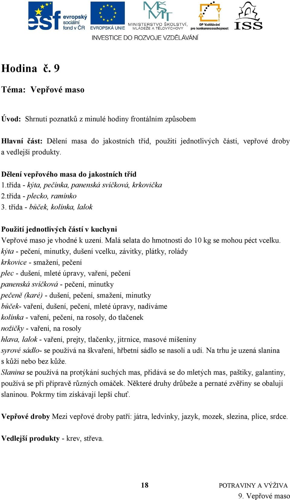 třída - bůček, kolínka, lalok Použití jednotlivých částí v kuchyni Vepřové maso je vhodné k uzení. Malá selata do hmotnosti do 10 kg se mohou péct vcelku.