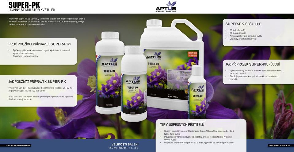 SUPER-PK OBSAHUJE 20 % fosforu (P) 25 % draslíku (K) Aminokyseliny pro stimulaci květu Vitaminy pro stimulaci květu Špičkový přípravek s obsahem organických látek a minerálů. Vysoce koncentrovaný.