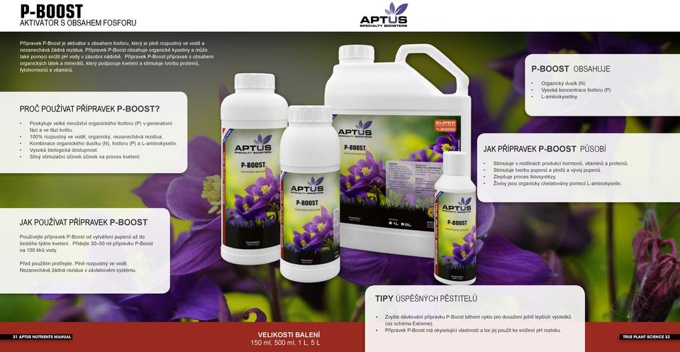 Přípravek P-Boost přípravek s obsahem organických látek a minerálů, který podporuje kvetení a stimuluje tvorbu proteinů, fytohormonů a vitaminů. PROČ POUŽÍVAT PŘÍPRAVEK P-BOOST?