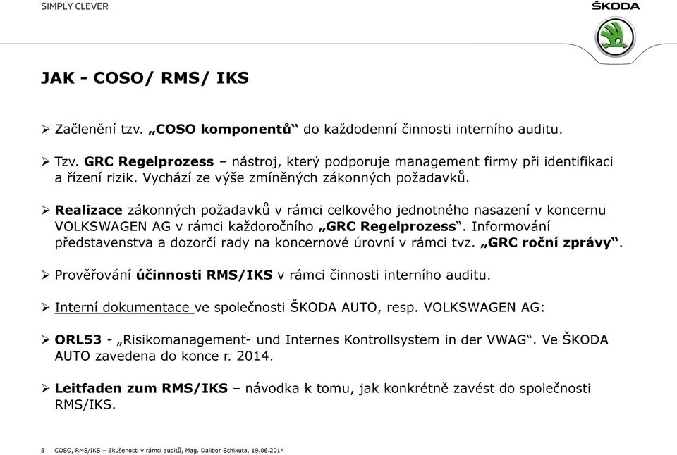 Informování představenstva a dozorčí rady na koncernové úrovní v rámci tvz. GRC roční zprávy. Prověřování účinnosti RMS/IKS v rámci činnosti interního auditu.