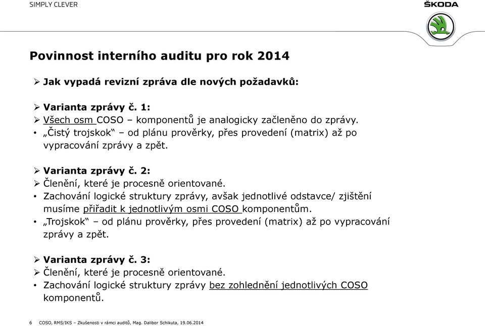 Zachování logické struktury zprávy, avšak jednotlivé odstavce/ zjištění musíme přiřadit k jednotlivým osmi COSO komponentům.