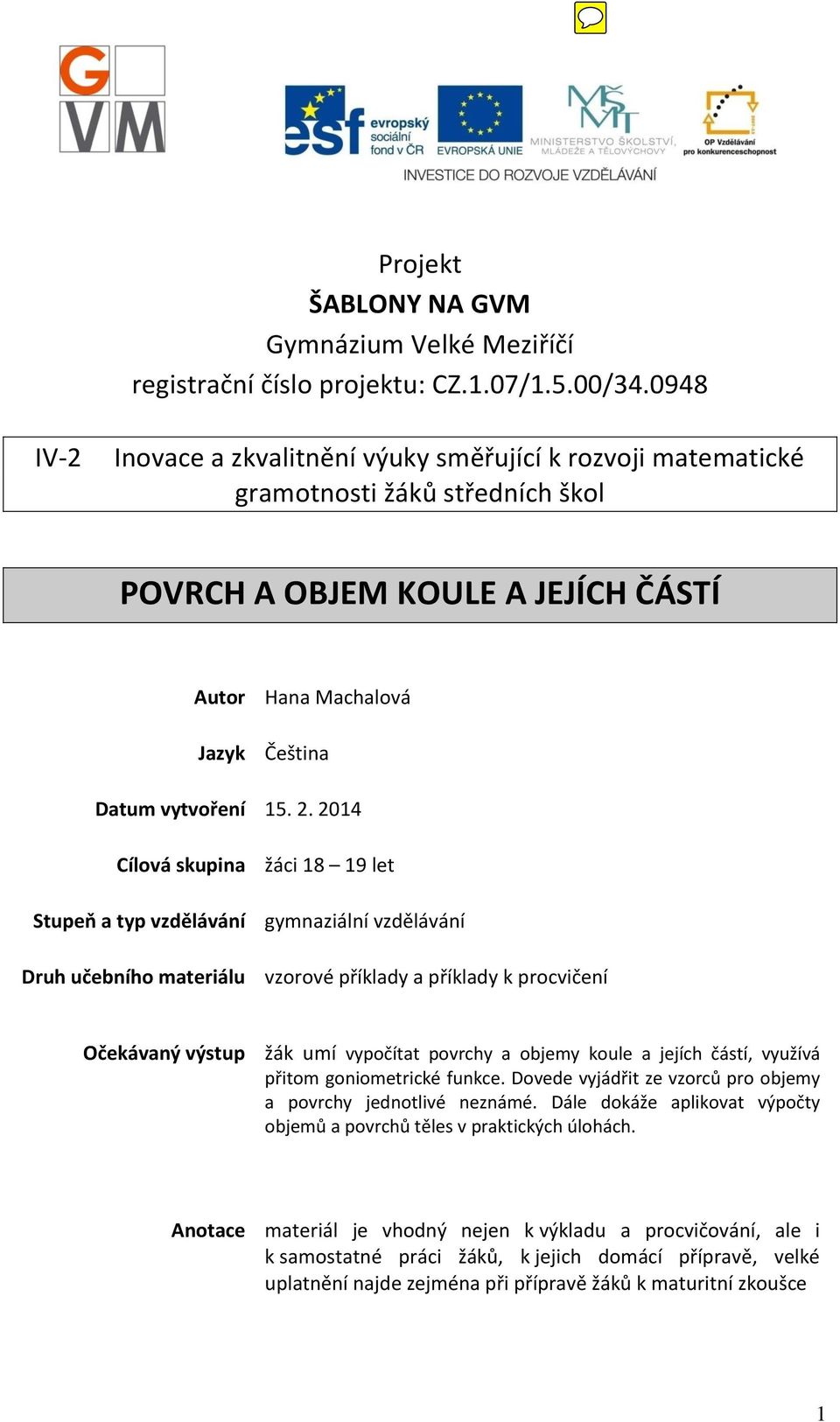 . 04 Cíloá skupina žáci 8 9 let tupeň a typ zděláání gymnaziální zděláání Du učebnío mateiálu zooé příklady a příklady k pocičení Očekáaný ýstup žák umí ypočítat pocy a objemy koule a jejíc částí,