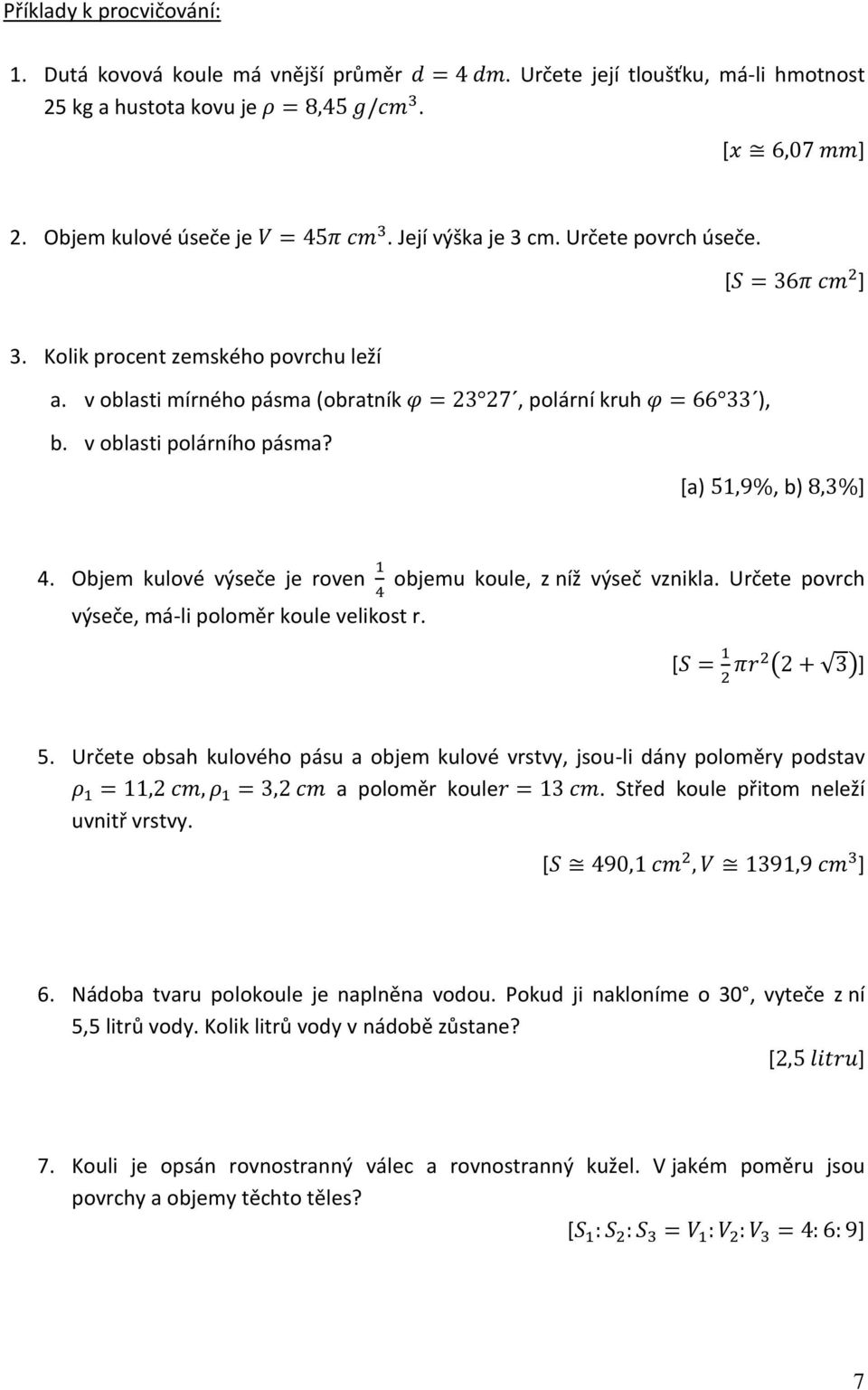 Učete poc ýseče, má-li polomě koule elikost. [ ( )] 5. Učete obsa kuloéo pásu a objem kuloé sty, jsou-li dány poloměy podsta a polomě koule. třed koule přitom neleží unitř sty. 6.