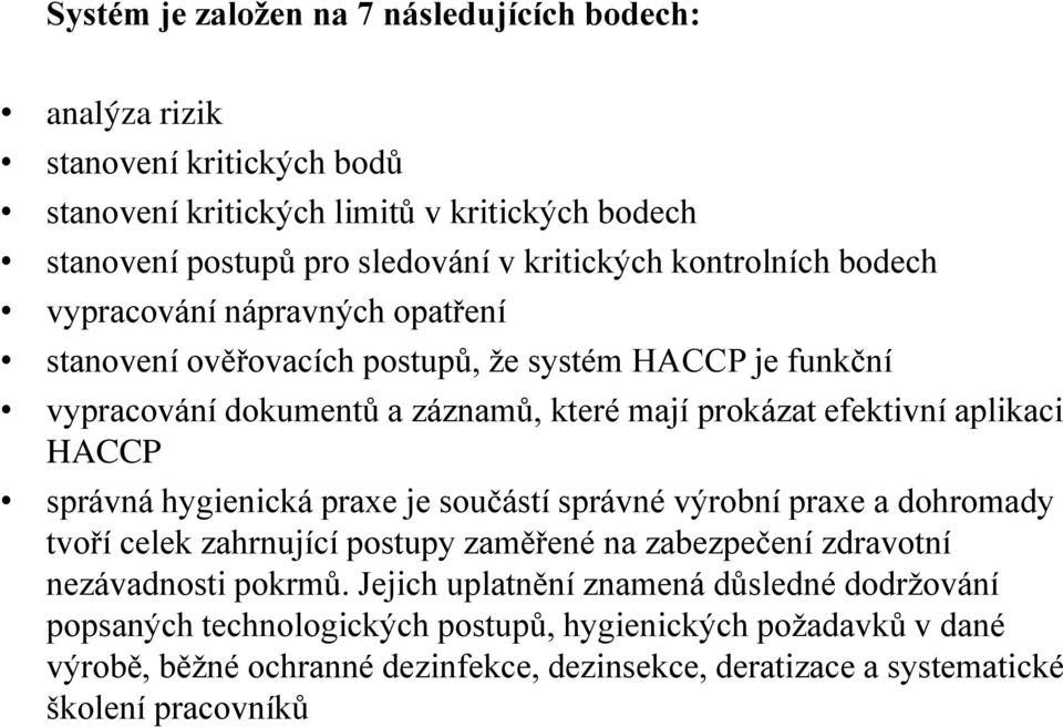 HACCP správná hygienická praxe je součástí správné výrobní praxe a dohromady tvo í celek zahrnující postupy zam ené na zabezpečení zdravotní nezávadnosti pokrmů.