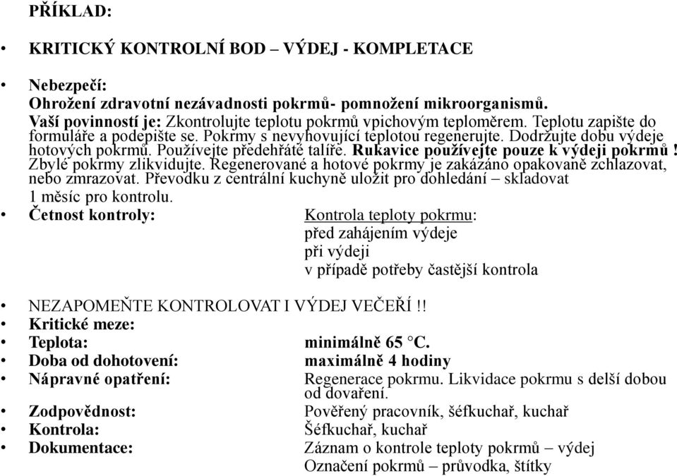 Zbylé pokrmy zlikvidujte. Regenerované a hotové pokrmy je zakázáno opakovan zchlazovat, nebo zmrazovat. P evodku z centrální kuchyn uložit pro dohledání skladovat 1 m síc pro kontrolu.