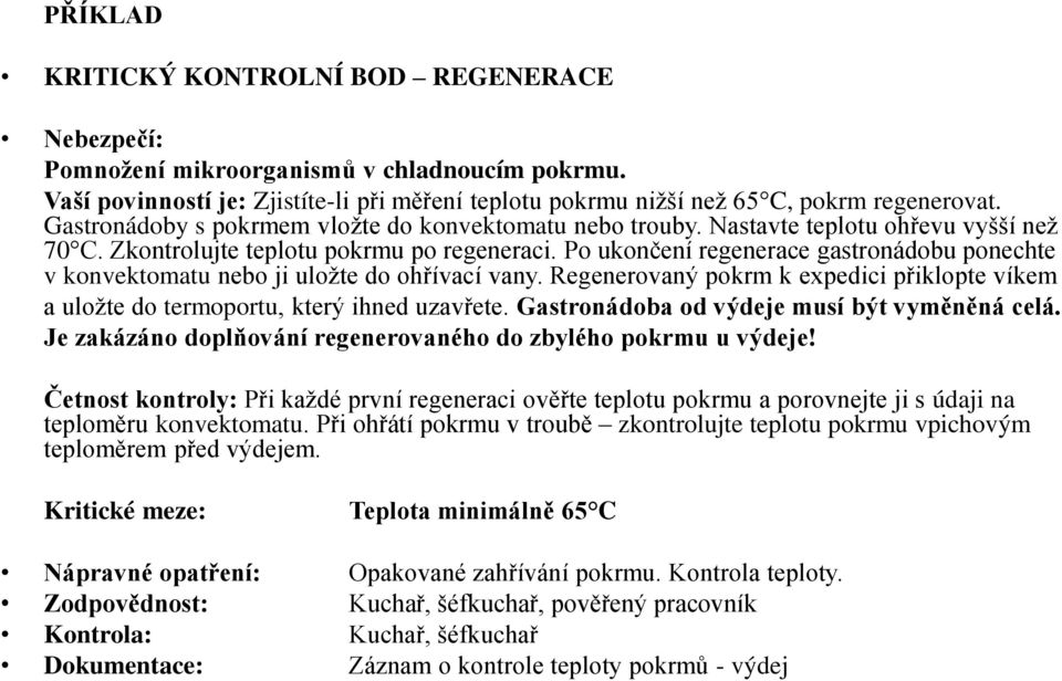 Po ukončení regenerace gastronádobu ponechte v konvektomatu nebo ji uložte do oh ívací vany. Regenerovaný pokrm k expedici p iklopte víkem a uložte do termoportu, který ihned uzav ete.